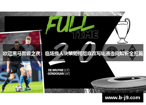 欧冠黑马晋级之夜：临场换人决策如何彻底改写比赛走向解析全览篇