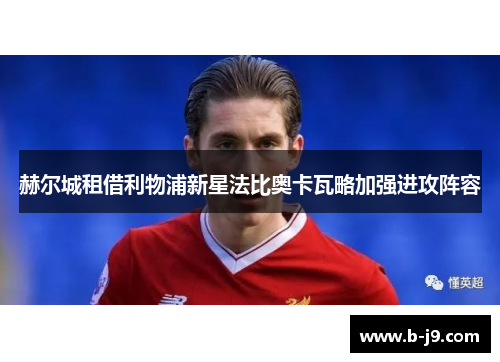赫尔城租借利物浦新星法比奥卡瓦略加强进攻阵容