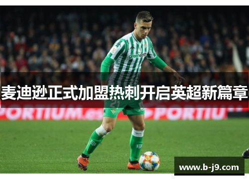 麦迪逊正式加盟热刺开启英超新篇章